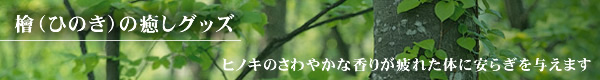 檜(ひのき)の癒しグッズ