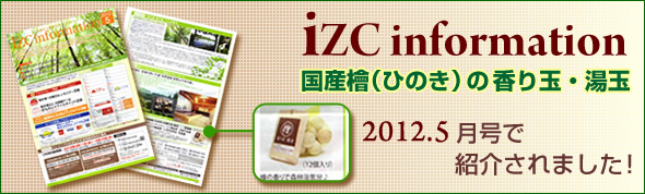 IZC information 2012.5月号で、国産檜の香り玉・湯玉が紹介されました。